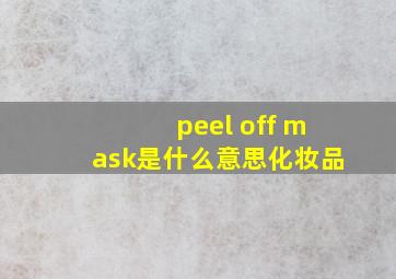 peel off mask是什么意思化妆品